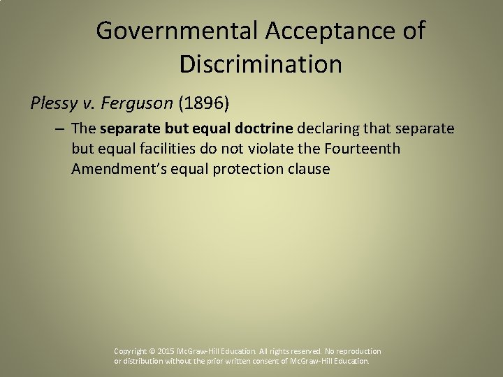Governmental Acceptance of Discrimination Plessy v. Ferguson (1896) – The separate but equal doctrine