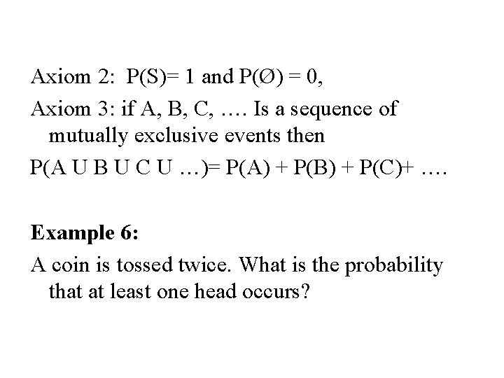 Axiom 2: P(S)= 1 and P(Ø) = 0, Axiom 3: if A, B, C,