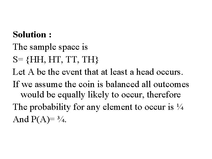 Solution : The sample space is S= {HH, HT, TH} Let A be the