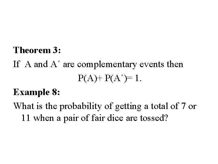 Theorem 3: If A and Aˊ are complementary events then P(A)+ P(Aˊ)= 1. Example