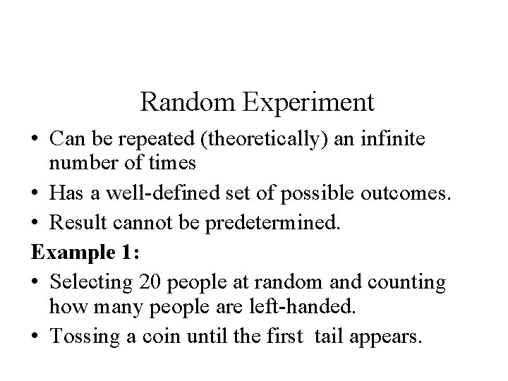 Random Experiment • Can be repeated (theoretically) an infinite number of times • Has