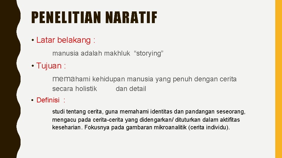 PENELITIAN NARATIF • Latar belakang : manusia adalah makhluk “storying” • Tujuan : memahami