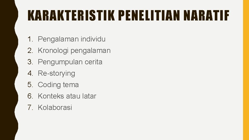 KARAKTERISTIK PENELITIAN NARATIF 1. Pengalaman individu 2. Kronologi pengalaman 3. Pengumpulan cerita 4. Re-storying