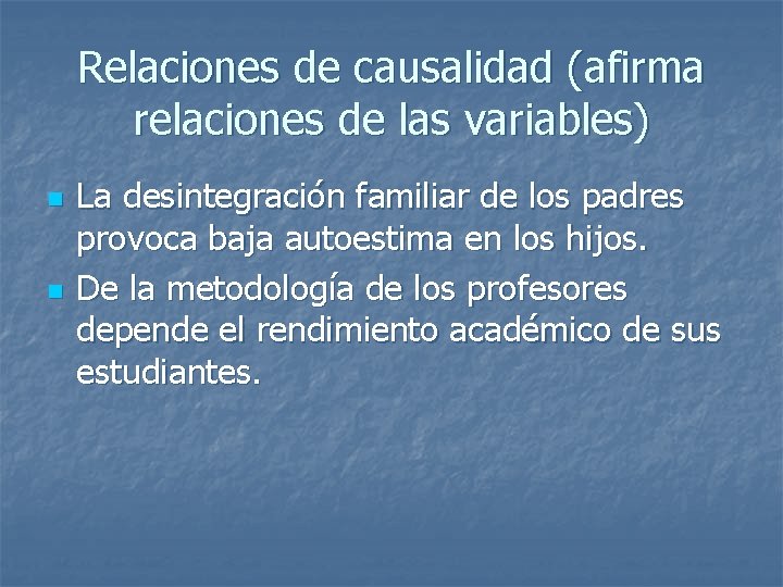 Relaciones de causalidad (afirma relaciones de las variables) n n La desintegración familiar de