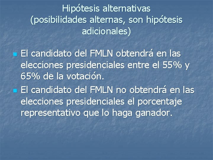 Hipótesis alternativas (posibilidades alternas, son hipótesis adicionales) n n El candidato del FMLN obtendrá