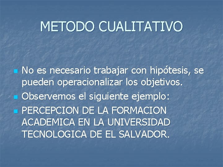 METODO CUALITATIVO n n n No es necesario trabajar con hipótesis, se pueden operacionalizar