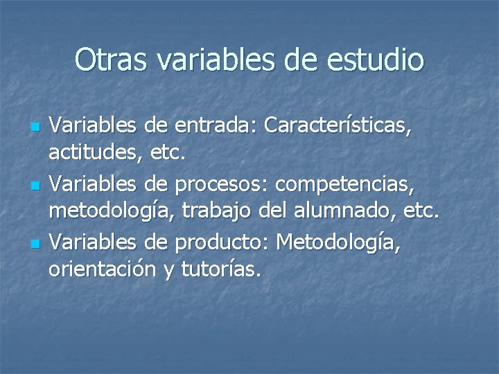 Otras variables de estudio n n n Variables de entrada: Características, actitudes, etc. Variables