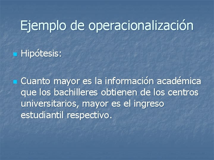 Ejemplo de operacionalización n n Hipótesis: Cuanto mayor es la información académica que los