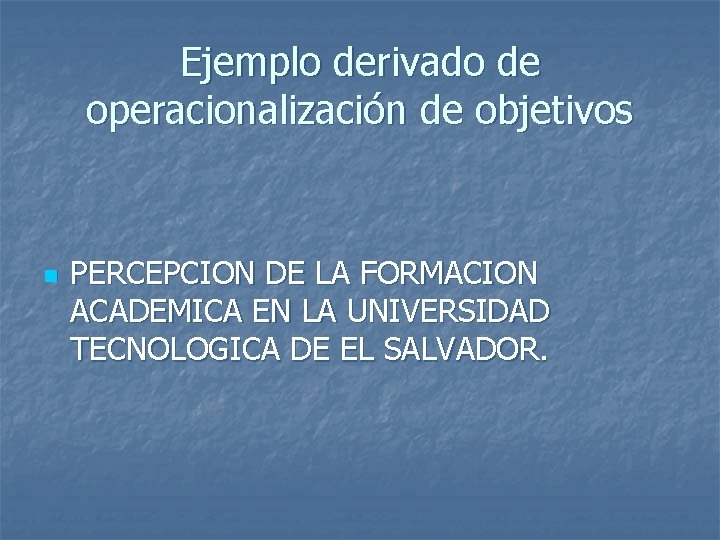 Ejemplo derivado de operacionalización de objetivos n PERCEPCION DE LA FORMACION ACADEMICA EN LA