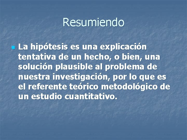 Resumiendo n La hipótesis es una explicación tentativa de un hecho, o bien, una