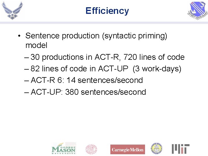 Efficiency • Sentence production (syntactic priming) model – 30 productions in ACT-R, 720 lines