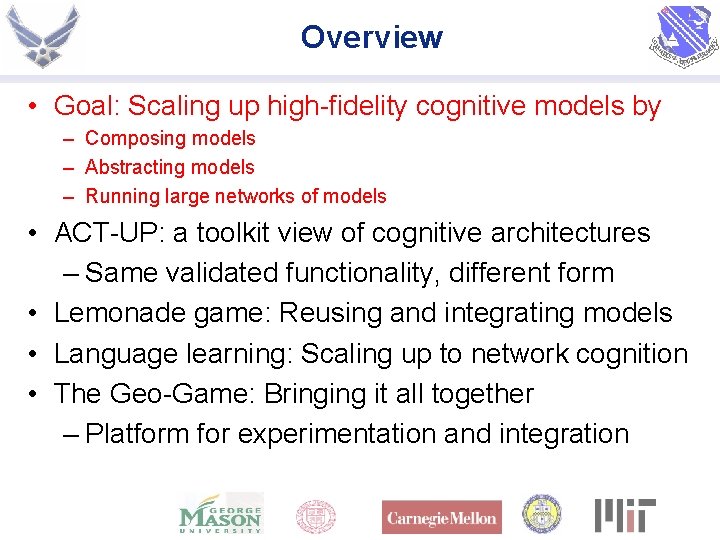 Overview • Goal: Scaling up high-fidelity cognitive models by – Composing models – Abstracting