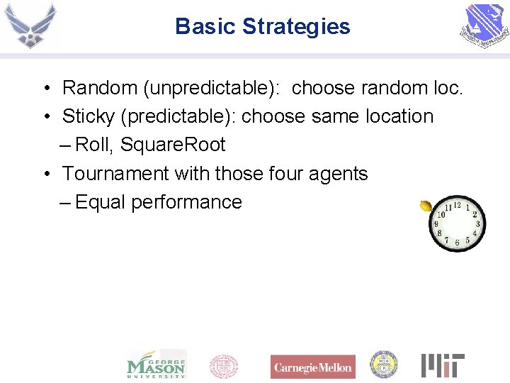 Basic Strategies • Random (unpredictable): choose random loc. • Sticky (predictable): choose same location