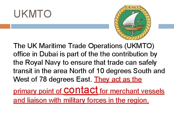 UKMTO The UK Maritime Trade Operations (UKMTO) office in Dubai is part of the