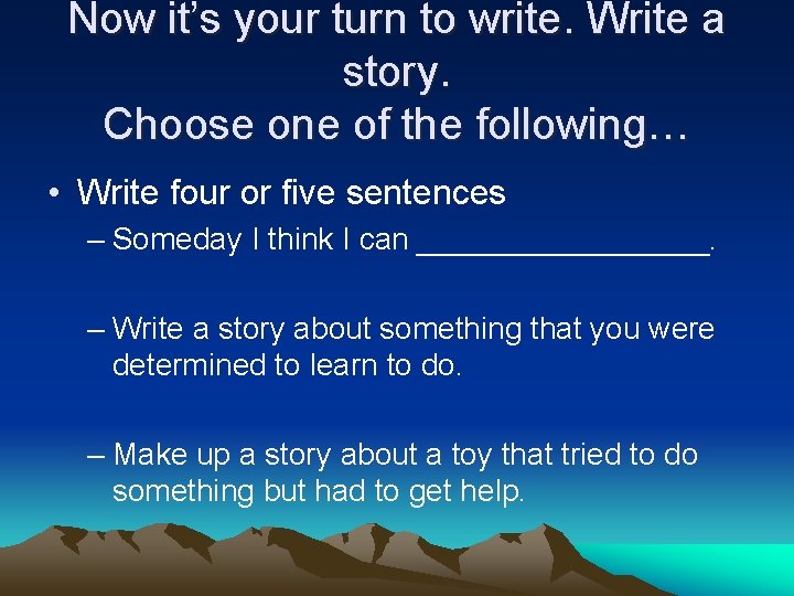 Now it’s your turn to write. Write a story. Choose one of the following…