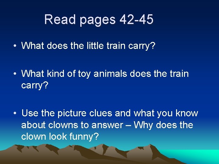 Read pages 42 -45 • What does the little train carry? • What kind