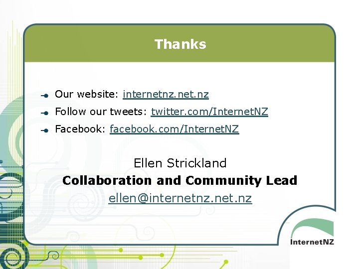 Thanks Our website: internetnz. net. nz Follow our tweets: twitter. com/Internet. NZ Facebook: facebook.