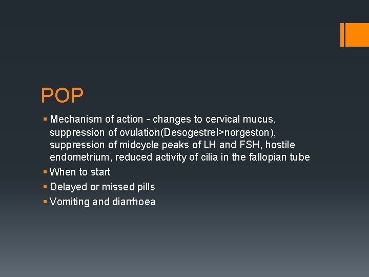 POP § Mechanism of action – changes to cervical mucus, suppression of ovulation(Desogestrel>norgeston), suppression