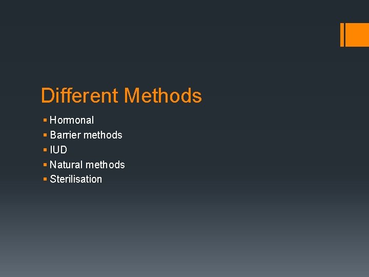 Different Methods § Hormonal § Barrier methods § IUD § Natural methods § Sterilisation