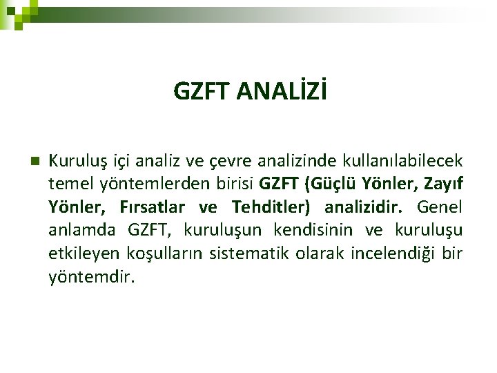 GZFT ANALİZİ n Kuruluş içi analiz ve çevre analizinde kullanılabilecek temel yöntemlerden birisi GZFT