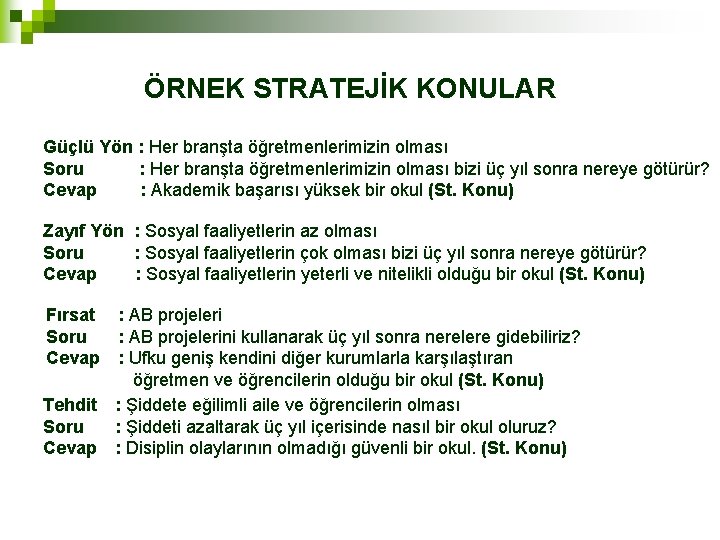 ÖRNEK STRATEJİK KONULAR Güçlü Yön : Her branşta öğretmenlerimizin olması Soru : Her branşta