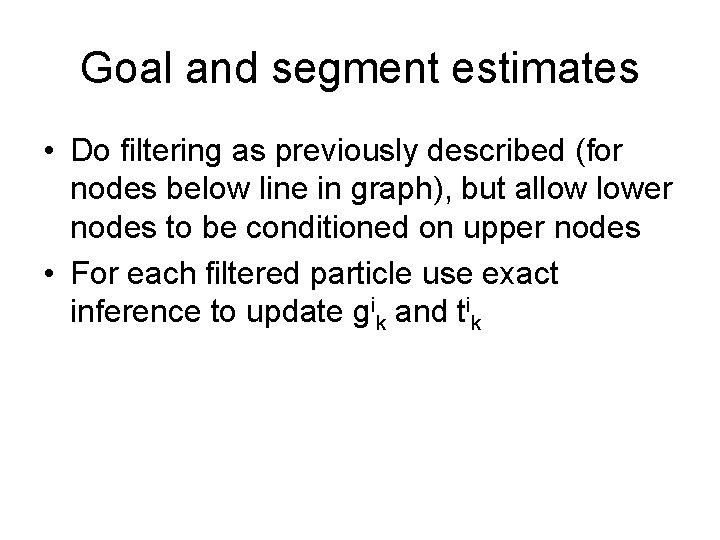Goal and segment estimates • Do filtering as previously described (for nodes below line
