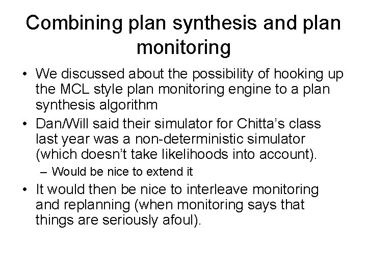 Combining plan synthesis and plan monitoring • We discussed about the possibility of hooking