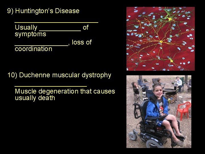9) Huntington’s Disease ___________ Usually ______ of symptoms _______, loss of coordination 10) Duchenne