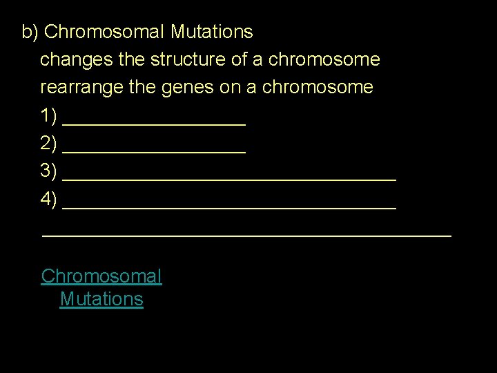 b) Chromosomal Mutations changes the structure of a chromosome rearrange the genes on a