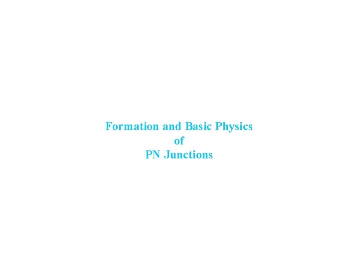 Formation and Basic Physics of PN Junctions 