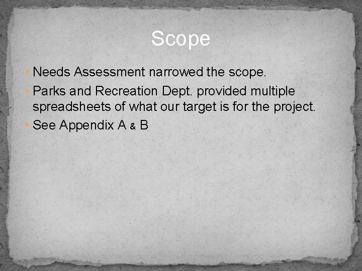 Scope • Needs Assessment narrowed the scope. • Parks and Recreation Dept. provided multiple