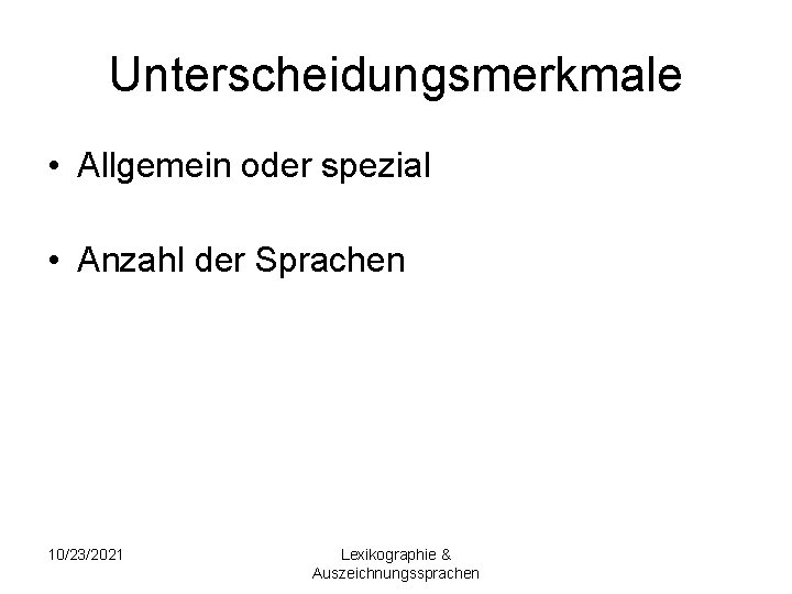 Unterscheidungsmerkmale • Allgemein oder spezial • Anzahl der Sprachen 10/23/2021 Lexikographie & Auszeichnungssprachen 