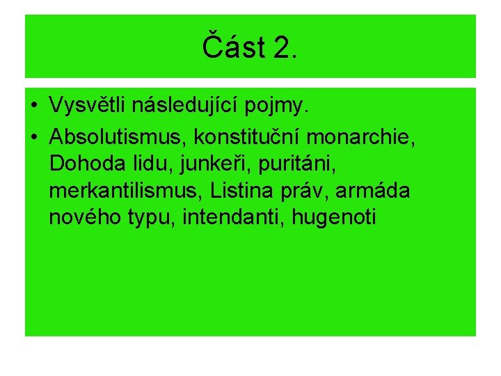 Část 2. • Vysvětli následující pojmy. • Absolutismus, konstituční monarchie, Dohoda lidu, junkeři, puritáni,