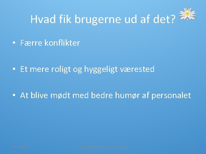 Hvad fik brugerne ud af det? • Færre konflikter • Et mere roligt og