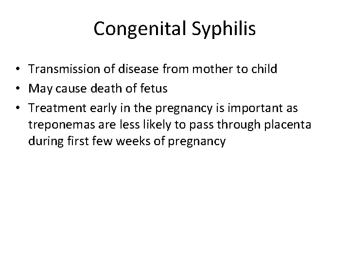 Congenital Syphilis • Transmission of disease from mother to child • May cause death