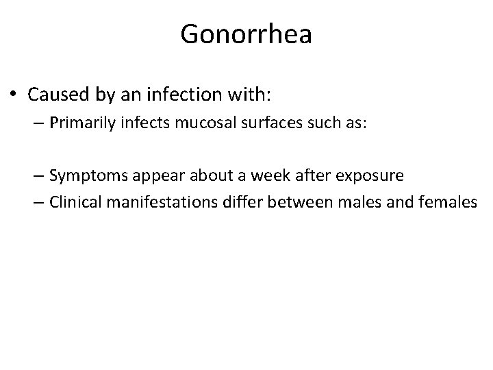 Gonorrhea • Caused by an infection with: – Primarily infects mucosal surfaces such as:
