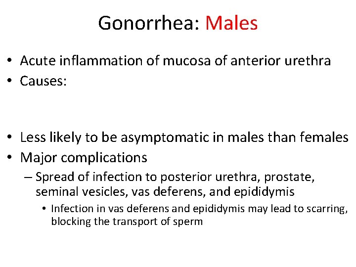Gonorrhea: Males • Acute inflammation of mucosa of anterior urethra • Causes: • Less