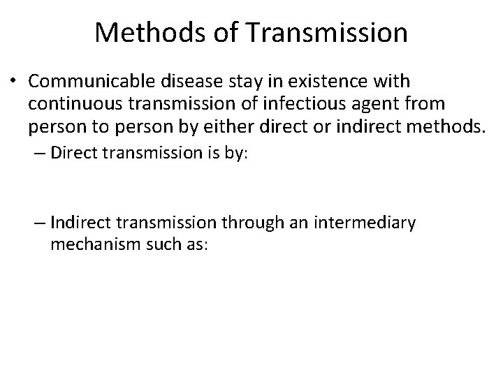 Methods of Transmission • Communicable disease stay in existence with continuous transmission of infectious