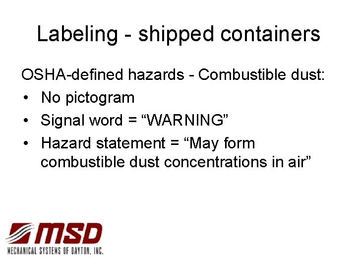 Labeling - shipped containers OSHA-defined hazards - Combustible dust: • No pictogram • Signal