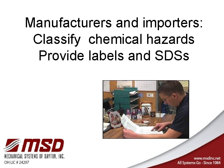 Manufacturers and importers: Classify chemical hazards Provide labels and SDSs 