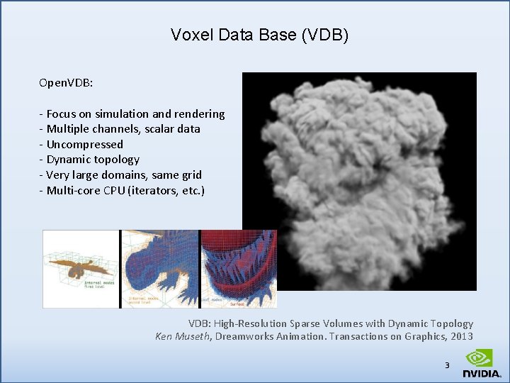 Voxel Data Base (VDB) Open. VDB: - Focus on simulation and rendering - Multiple