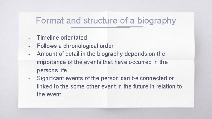 Format and structure of a biography - - Timeline orientated Follows a chronological order
