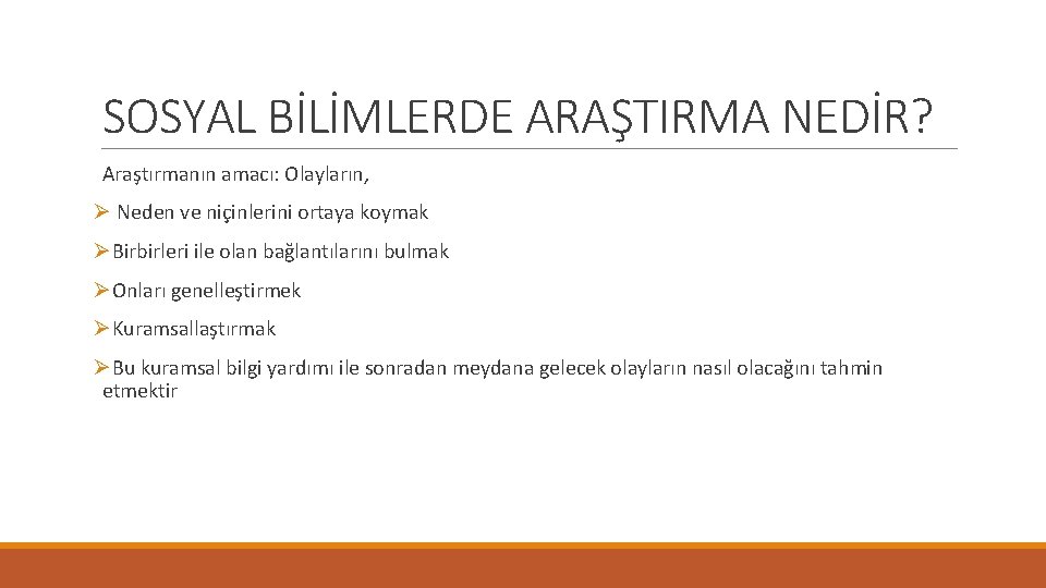 SOSYAL BİLİMLERDE ARAŞTIRMA NEDİR? Araştırmanın amacı: Olayların, Ø Neden ve niçinlerini ortaya koymak ØBirbirleri