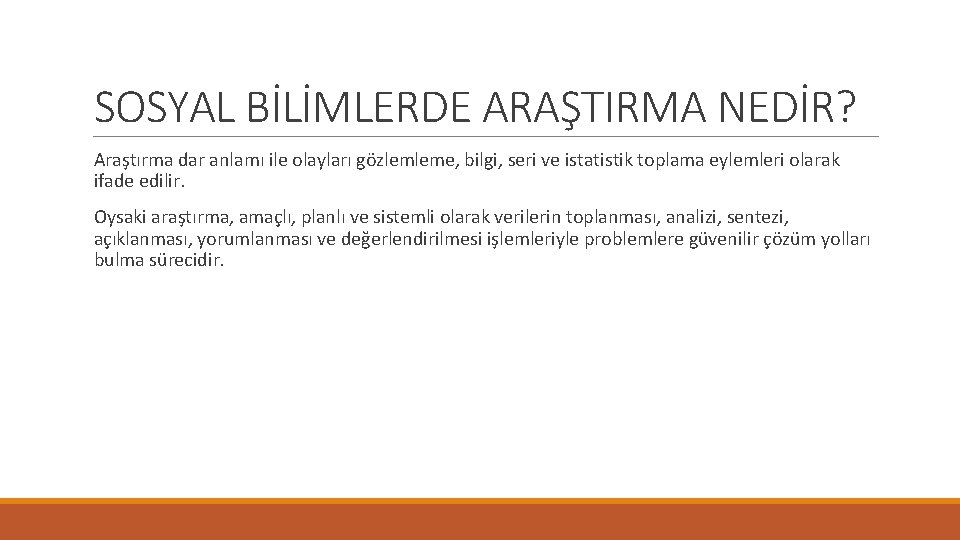 SOSYAL BİLİMLERDE ARAŞTIRMA NEDİR? Araştırma dar anlamı ile olayları gözlemleme, bilgi, seri ve istatistik