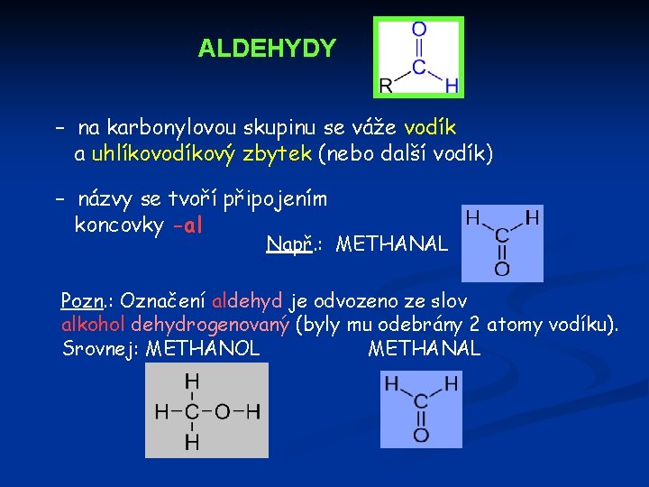 ALDEHYDY – na karbonylovou skupinu se váže vodík a uhlíkovodíkový zbytek (nebo další vodík)
