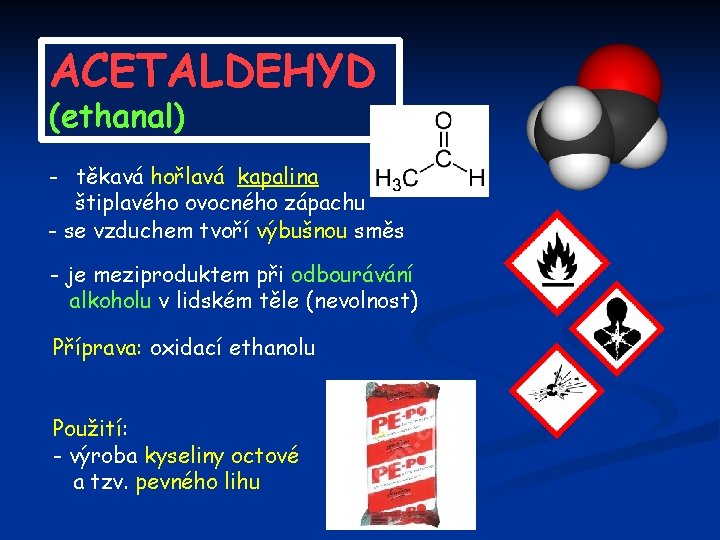 ACETALDEHYD (ethanal) - těkavá hořlavá kapalina štiplavého ovocného zápachu - se vzduchem tvoří výbušnou