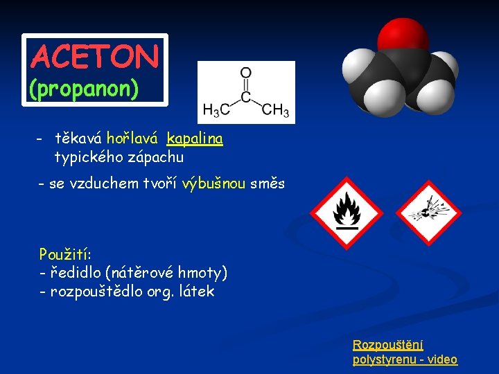 ACETON (propanon) - těkavá hořlavá kapalina typického zápachu - se vzduchem tvoří výbušnou směs