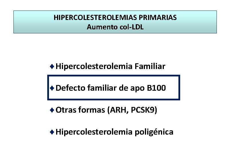 HIPERCOLESTEROLEMIAS PRIMARIAS Aumento col-LDL ¨Hipercolesterolemia Familiar ¨Defecto familiar de apo B 100 ¨Otras formas