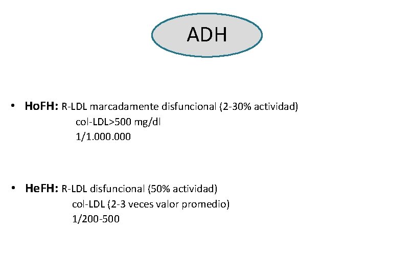 ADH • Ho. FH: R-LDL marcadamente disfuncional (2 -30% actividad) col-LDL>500 mg/dl 1/1. 000