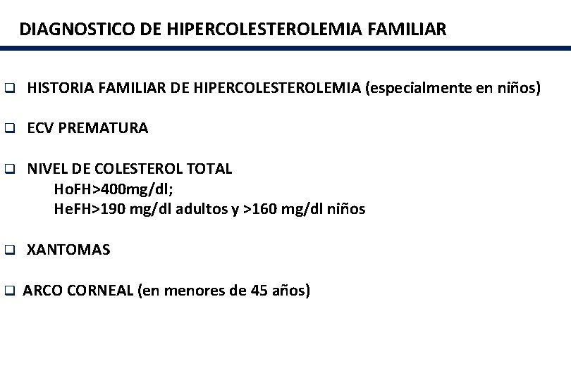 DIAGNOSTICO DE HIPERCOLESTEROLEMIA FAMILIAR q HISTORIA FAMILIAR DE HIPERCOLESTEROLEMIA (especialmente en niños) q ECV